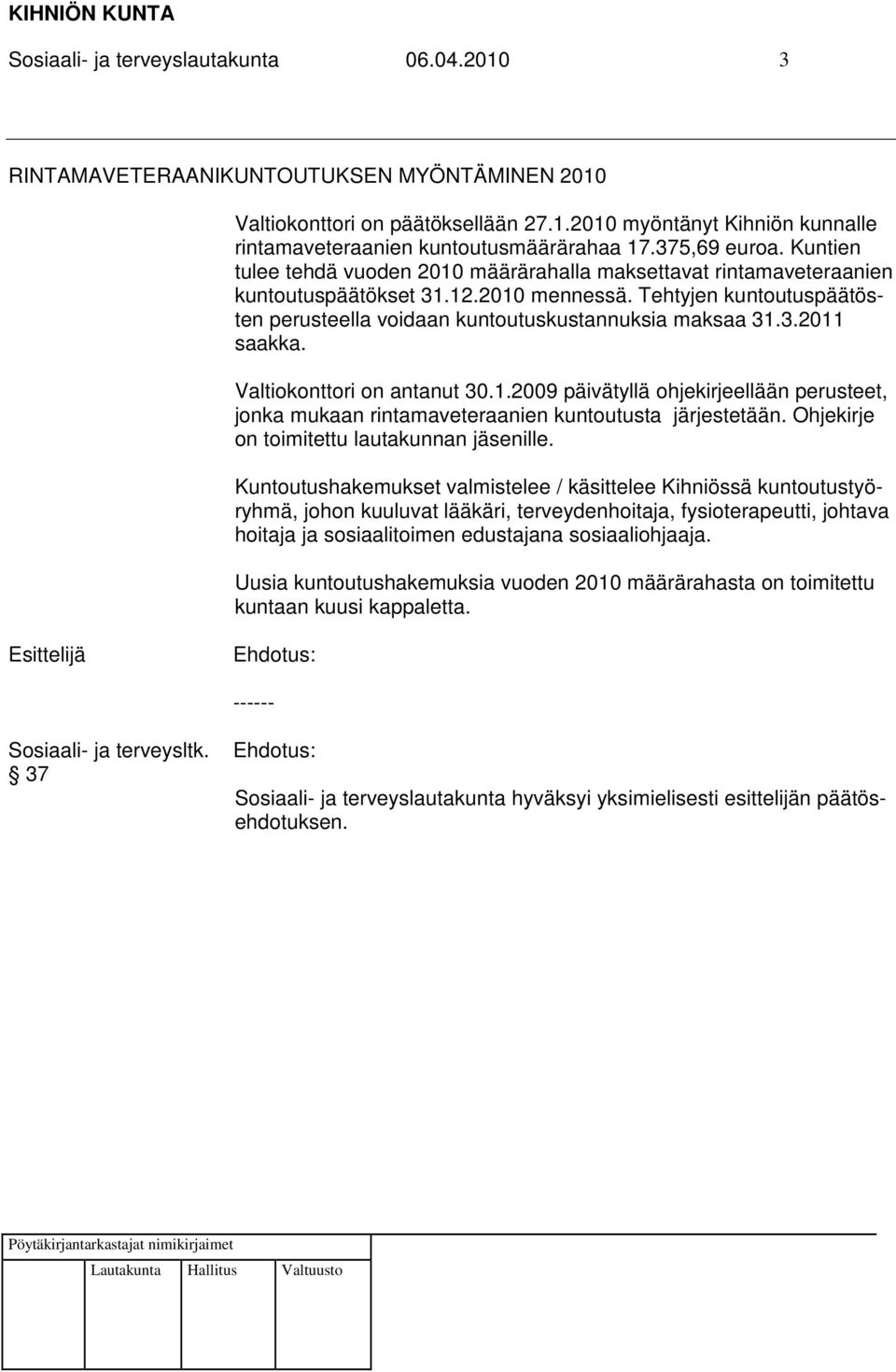 Tehtyjen kuntoutuspäätösten perusteella voidaan kuntoutuskustannuksia maksaa 31.3.2011 saakka. Valtiokonttori on antanut 30.1.2009 päivätyllä ohjekirjeellään perusteet, jonka mukaan rintamaveteraanien kuntoutusta järjestetään.