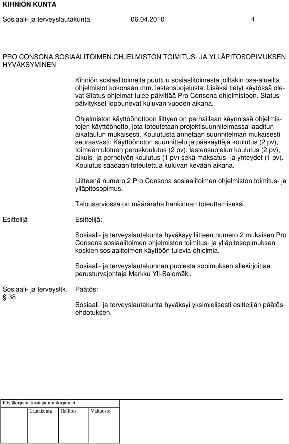 lastensuojelusta. Lisäksi tietyt käytössä olevat Status-ohjelmat tulee päivittää Pro Consona ohjelmistoon. Statuspäivitykset loppunevat kuluvan vuoden aikana.