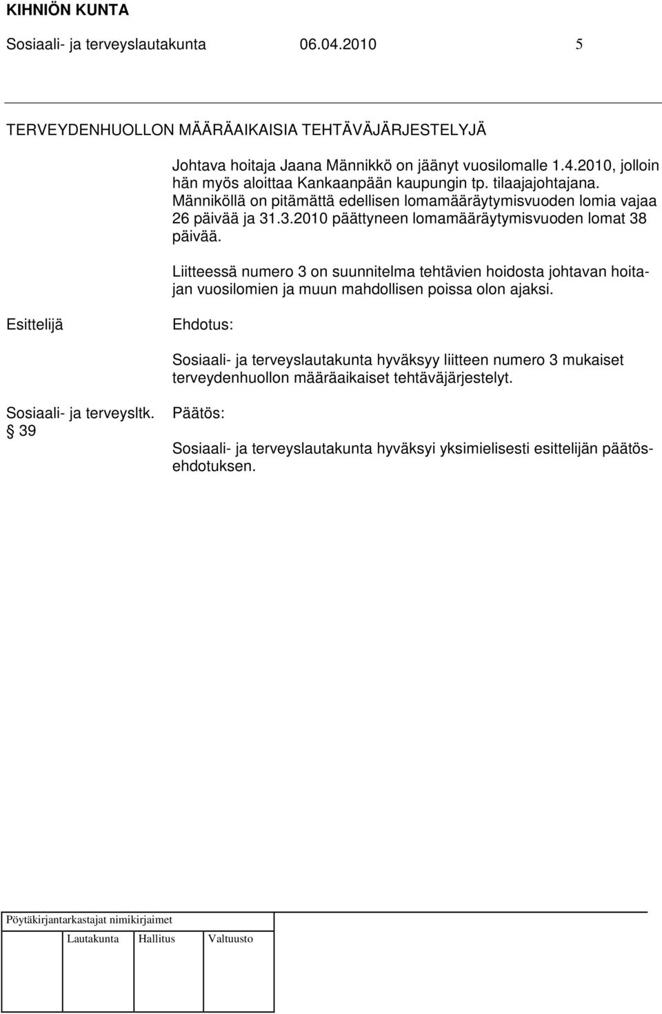 .3.2010 päättyneen lomamääräytymisvuoden lomat 38 päivää.