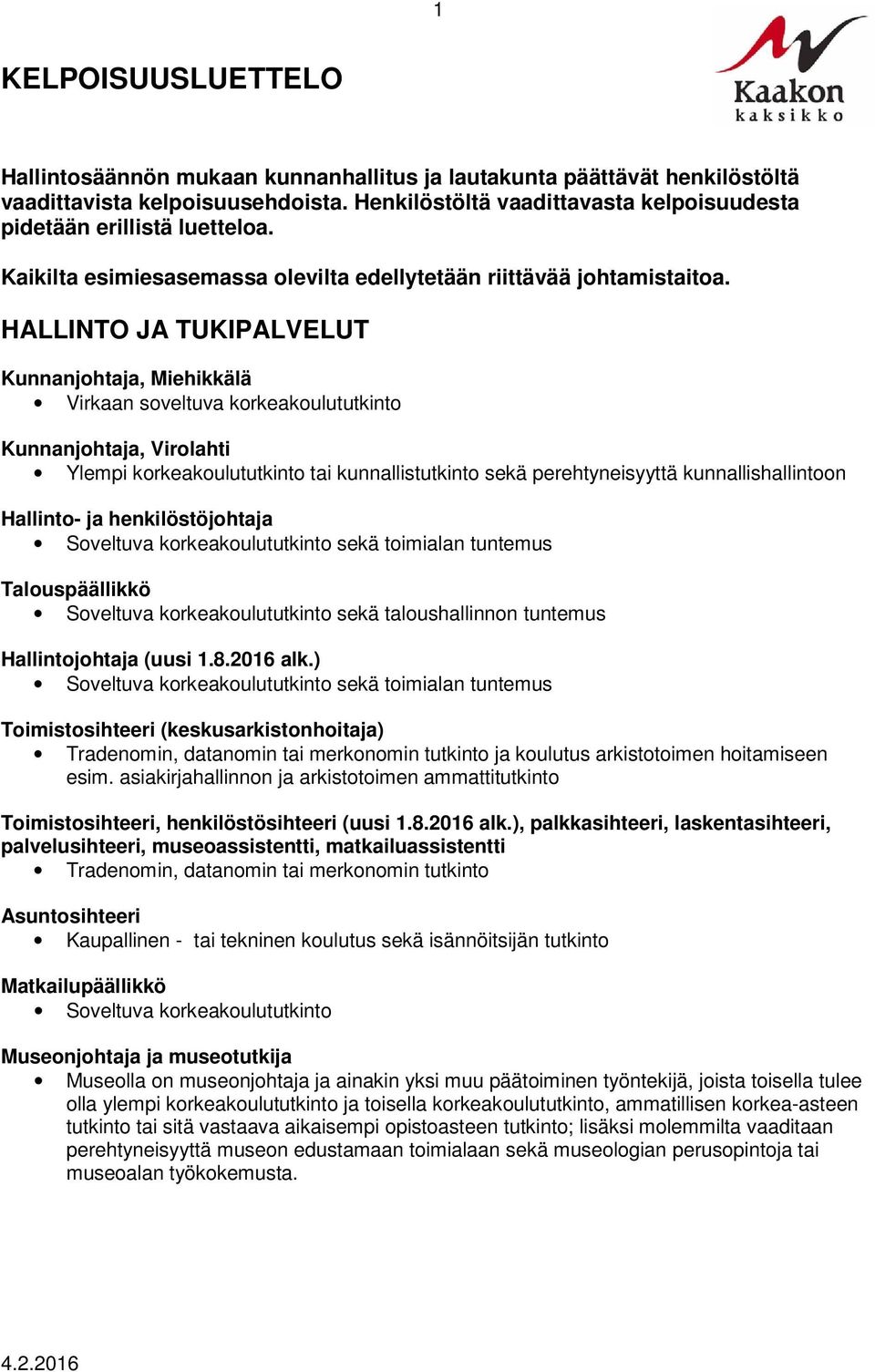 HALLINTO JA TUKIPALVELUT Kunnanjohtaja, Miehikkälä Virkaan soveltuva korkeakoulututkinto Kunnanjohtaja, Virolahti Ylempi korkeakoulututkinto tai kunnallistutkinto sekä perehtyneisyyttä