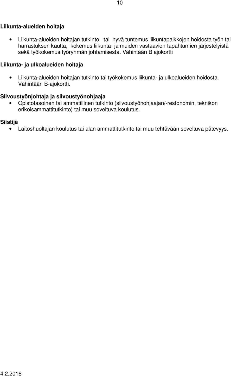 Vähintään B ajokortti Liikunta- ja ulkoalueiden hoitaja Liikunta-alueiden hoitajan tutkinto tai työkokemus liikunta- ja ulkoalueiden hoidosta. Vähintään B-ajokortti.