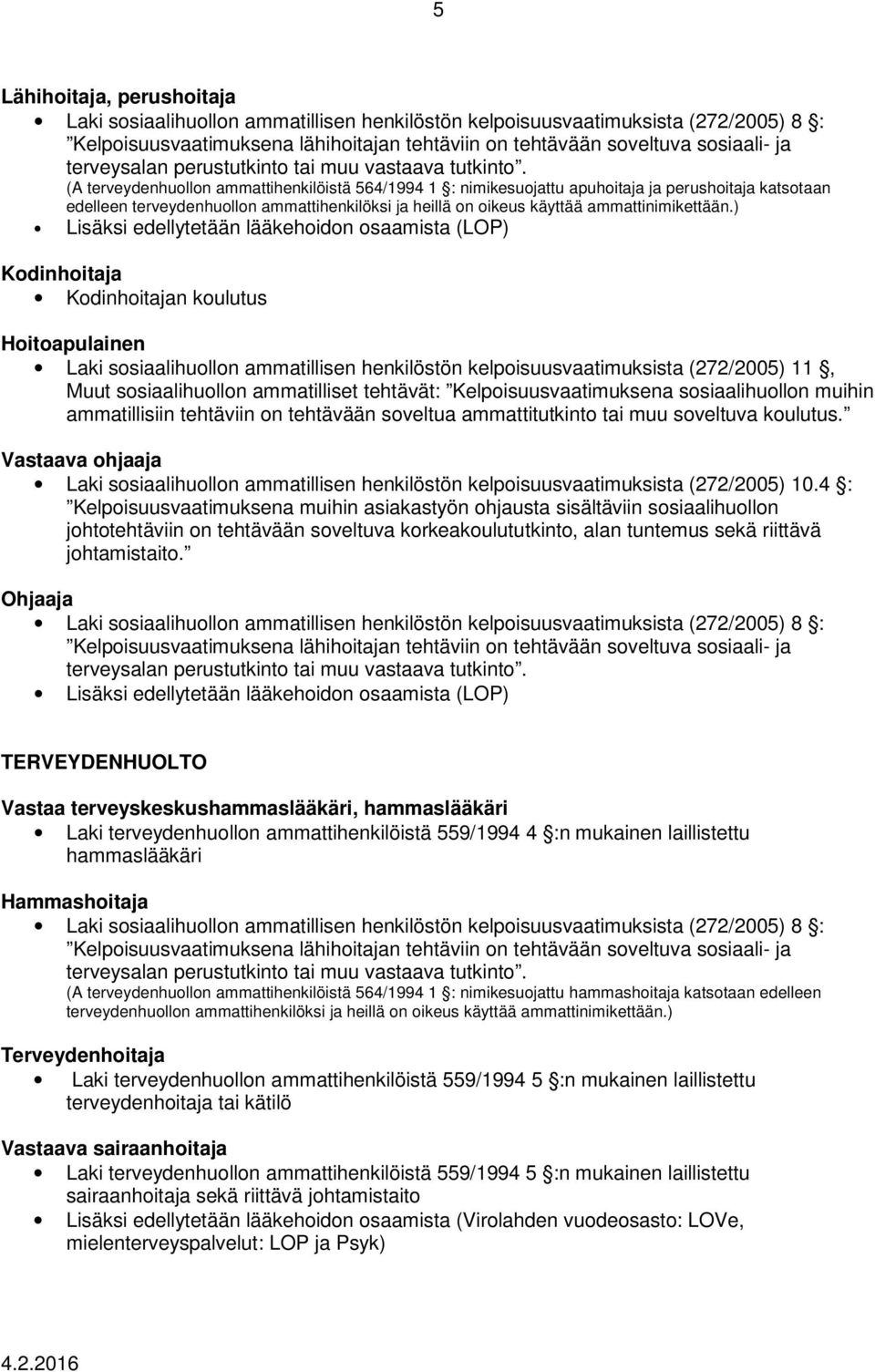 ) Lisäksi edellytetään lääkehoidon osaamista (LOP) Kodinhoitaja Kodinhoitajan koulutus Hoitoapulainen Laki sosiaalihuollon ammatillisen henkilöstön kelpoisuusvaatimuksista (272/2005) 11, Muut