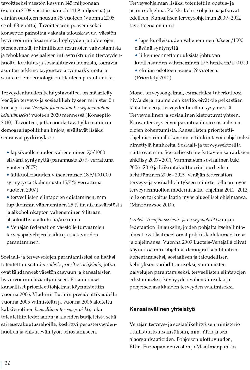 sosiaalisen infrastruktuurin ( terveydenhuolto, koulutus ja sosiaaliturva) luomista, toimivia asuntomarkkinoita, joustavia työmarkkinoita ja sanitaari-epidemiologisen tilanteen parantamista.