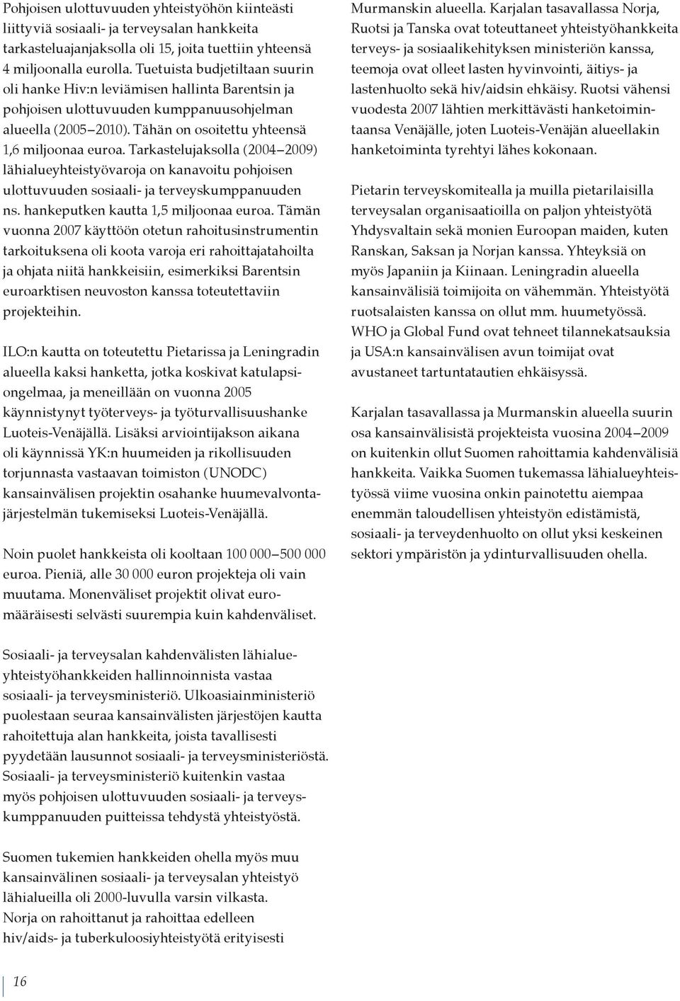 Tarkastelujaksolla ( 2004 2009) lähialueyhteistyövaroja on kanavoitu pohjoisen ulottuvuuden sosiaali- ja terveyskumppanuuden ns. hankeputken kautta 1,5 miljoonaa euroa.