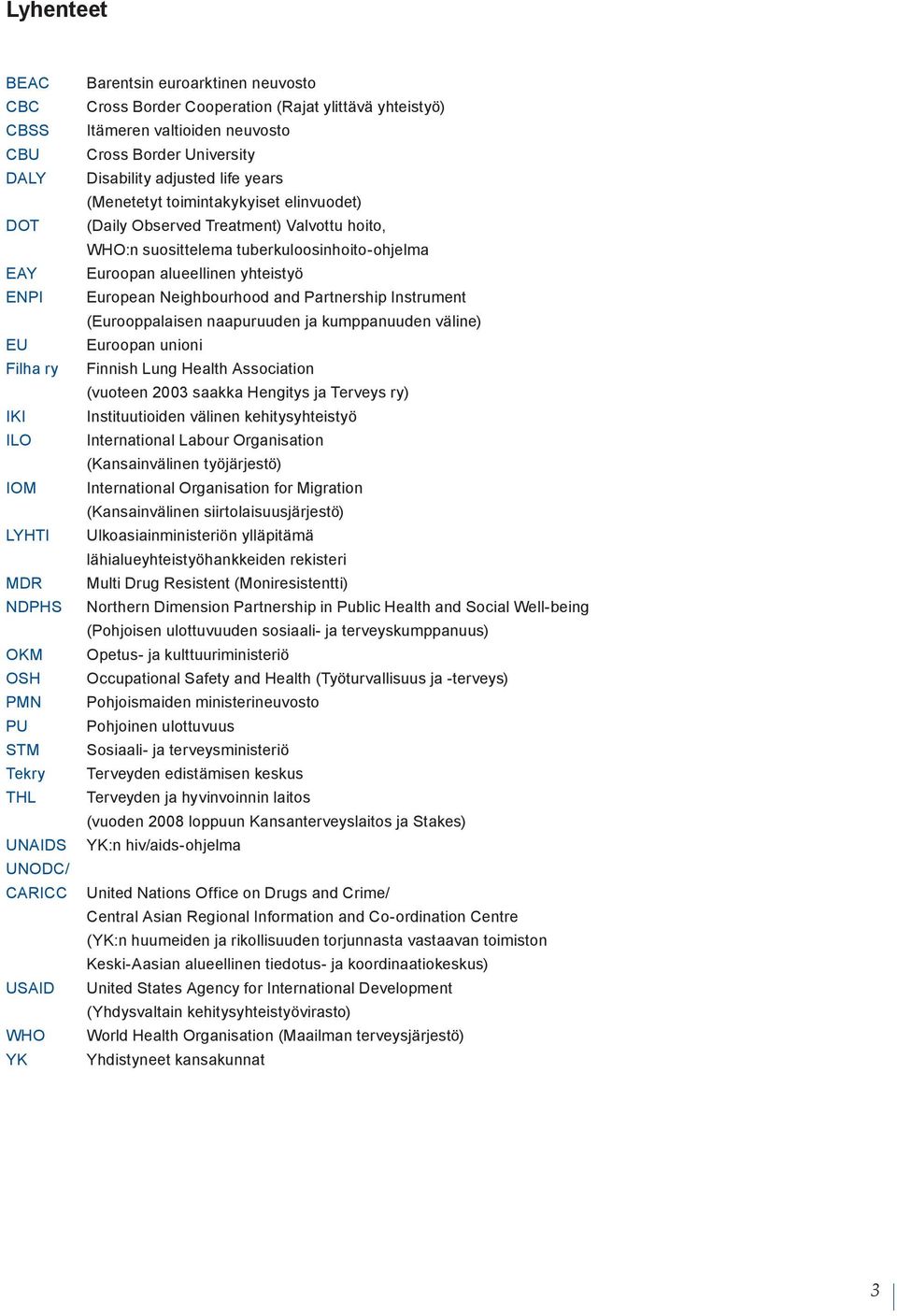 hoito, WHO:n suosittelema tuberkuloosinhoito-ohjelma Euroopan alueellinen yhteistyö European Neighbourhood and Partnership Instrument (Eurooppalaisen naapuruuden ja kumppanuuden väline) Euroopan
