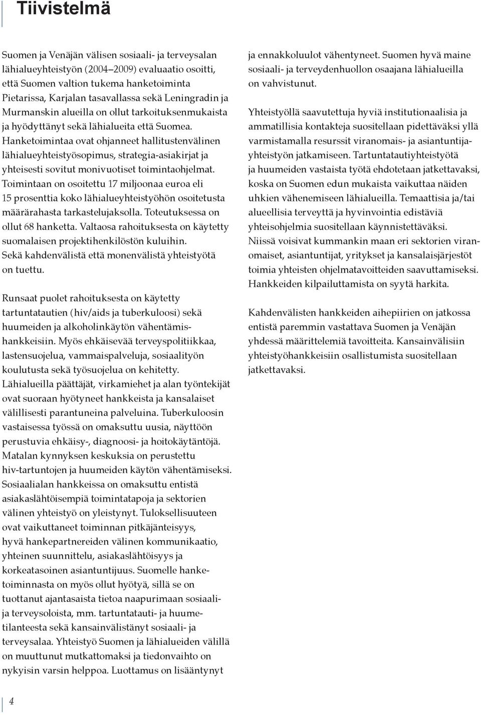 Hanketoimintaa ovat ohjanneet hallitustenvälinen lähialueyhteistyösopimus, strategia-asiakirjat ja yhteisesti sovitut monivuotiset toimintaohjelmat.