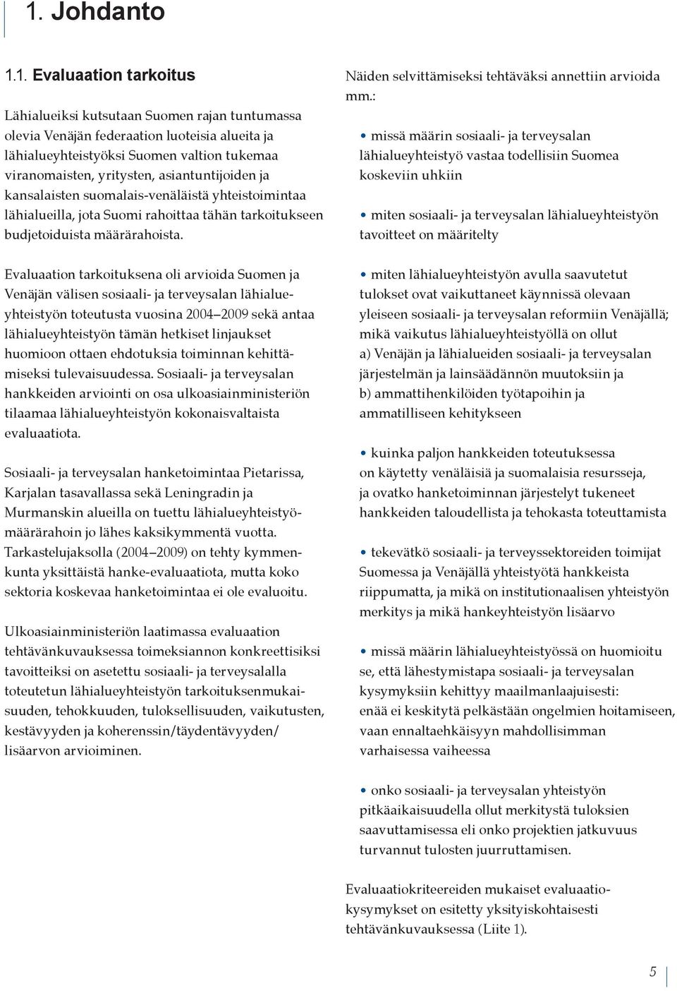 Näiden selvittämiseksi tehtäväksi annettiin arvioida mm.