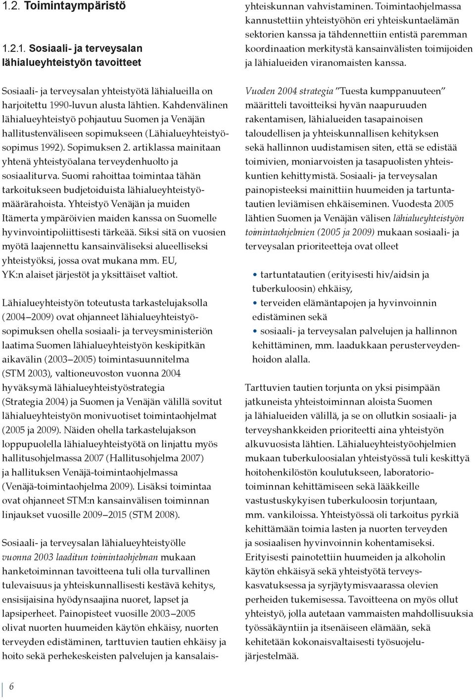 viranomaisten kanssa. Sosiaali- ja terveysalan yhteistyötä lähialueilla on harjoitettu 1990-luvun alusta lähtien.