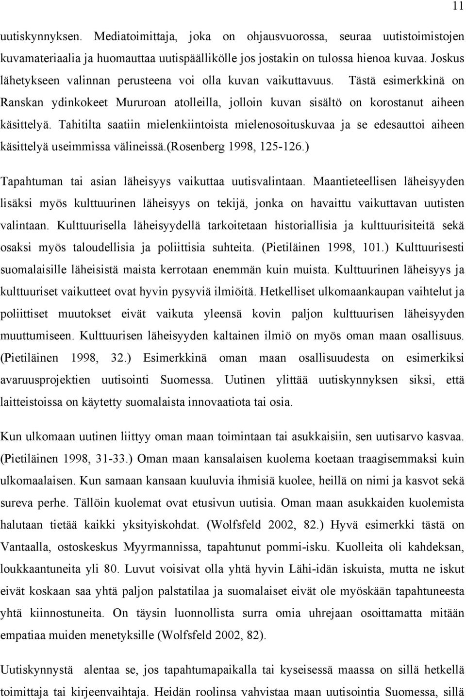 Tahitilta saatiin mielenkiintoista mielenosoituskuvaa ja se edesauttoi aiheen käsittelyä useimmissa välineissä.(rosenberg 1998, 125-126.) Tapahtuman tai asian läheisyys vaikuttaa uutisvalintaan.