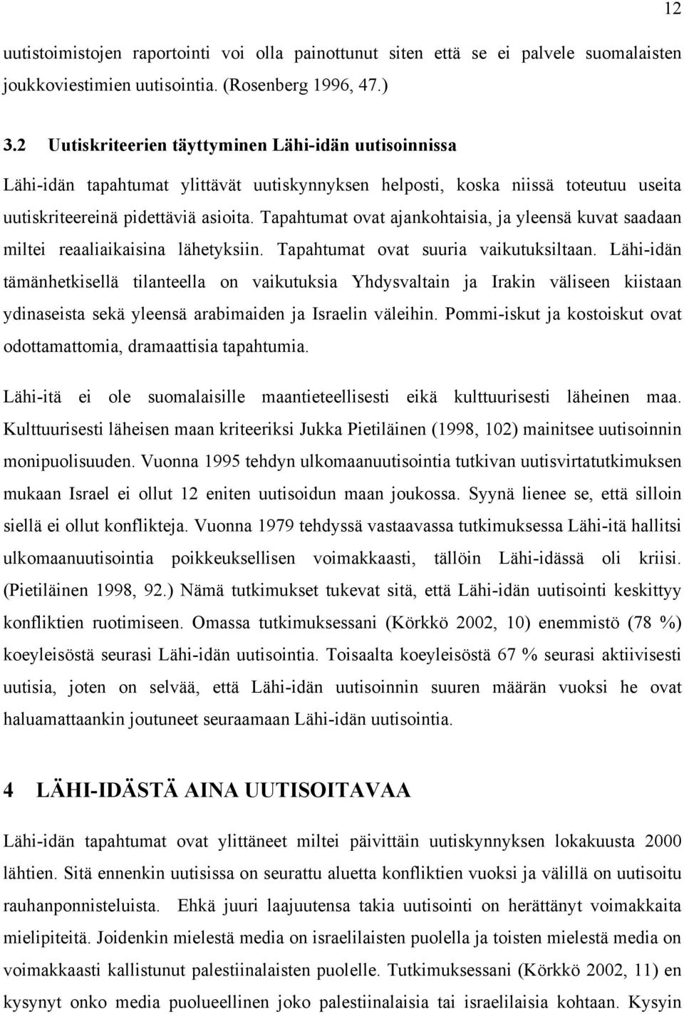 Tapahtumat ovat ajankohtaisia, ja yleensä kuvat saadaan miltei reaaliaikaisina lähetyksiin. Tapahtumat ovat suuria vaikutuksiltaan.