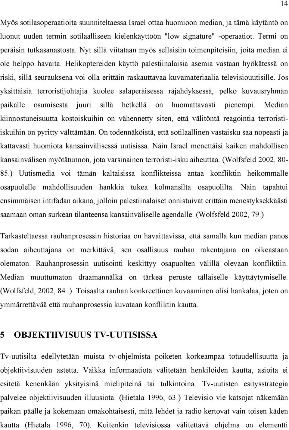 Helikoptereiden käyttö palestiinalaisia asemia vastaan hyökätessä on riski, sillä seurauksena voi olla erittäin raskauttavaa kuvamateriaalia televisiouutisille.