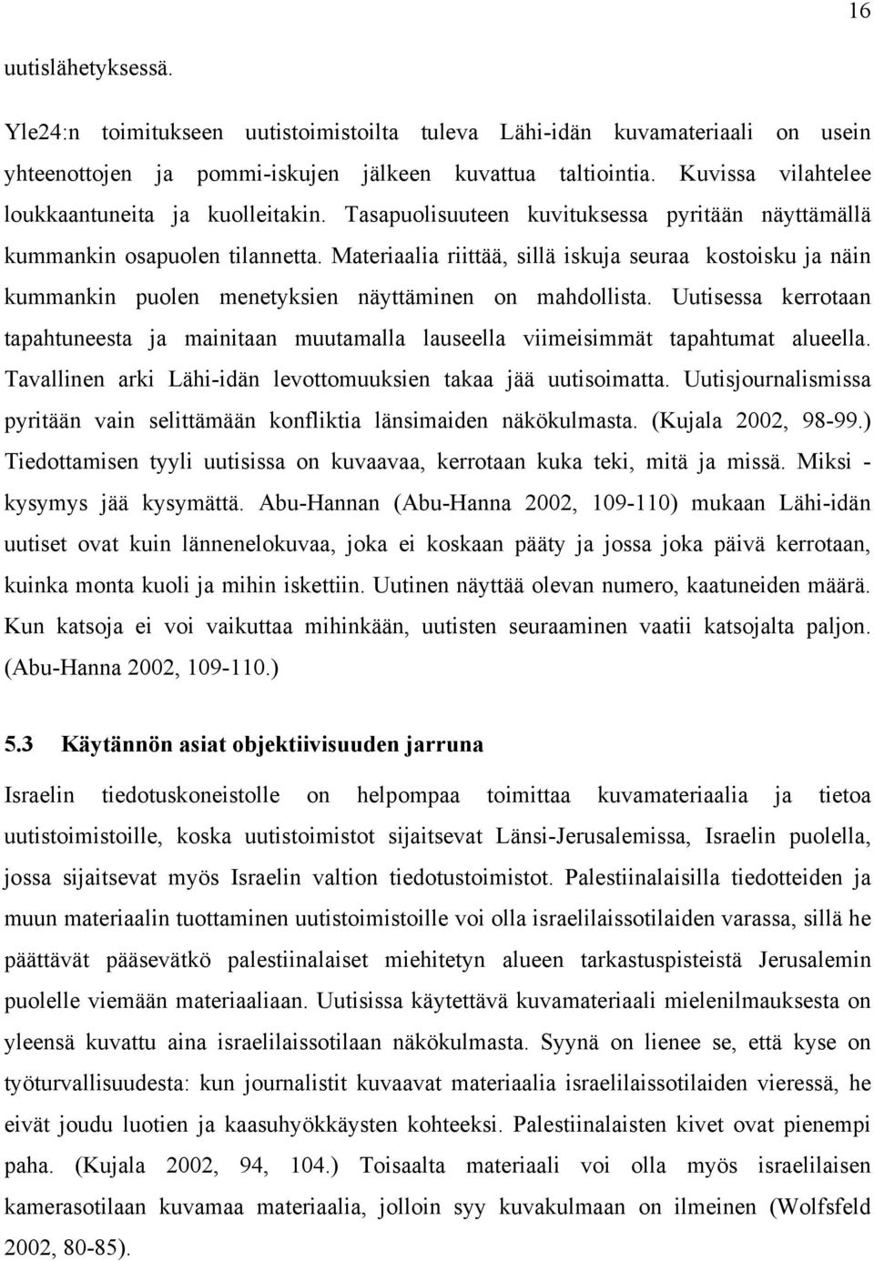 Materiaalia riittää, sillä iskuja seuraa kostoisku ja näin kummankin puolen menetyksien näyttäminen on mahdollista.