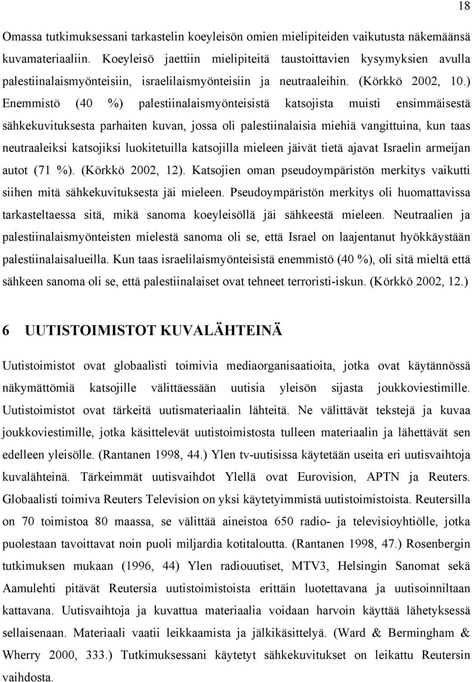 ) Enemmistö (40 %) palestiinalaismyönteisistä katsojista muisti ensimmäisestä sähkekuvituksesta parhaiten kuvan, jossa oli palestiinalaisia miehiä vangittuina, kun taas neutraaleiksi katsojiksi