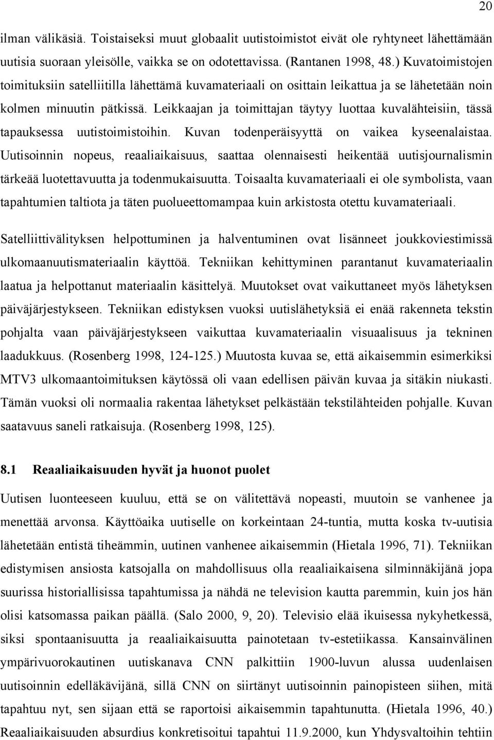 Leikkaajan ja toimittajan täytyy luottaa kuvalähteisiin, tässä tapauksessa uutistoimistoihin. Kuvan todenperäisyyttä on vaikea kyseenalaistaa.