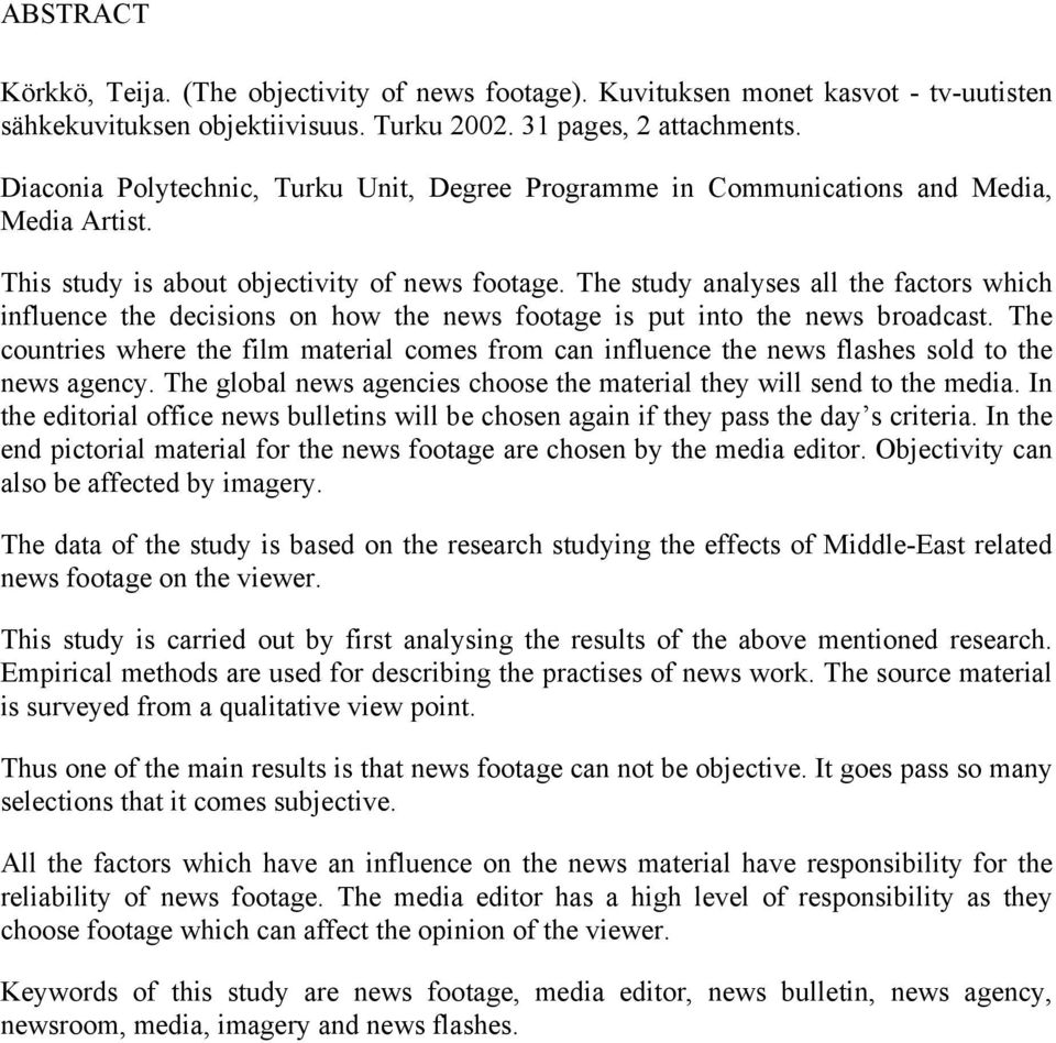 The study analyses all the factors which influence the decisions on how the news footage is put into the news broadcast.