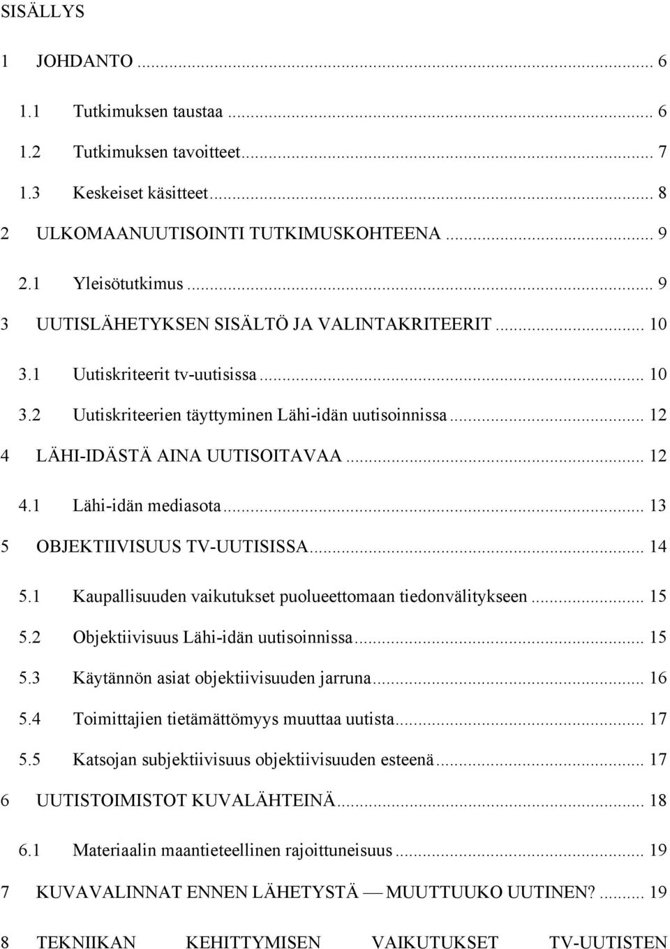 .. 13 5 OBJEKTIIVISUUS TV-UUTISISSA... 14 5.1 Kaupallisuuden vaikutukset puolueettomaan tiedonvälitykseen... 15 5.2 Objektiivisuus Lähi-idän uutisoinnissa... 15 5.3 Käytännön asiat objektiivisuuden jarruna.