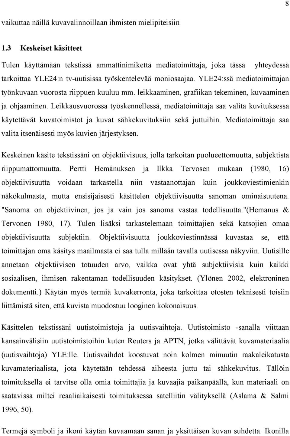 YLE24:ssä mediatoimittajan työnkuvaan vuorosta riippuen kuuluu mm. leikkaaminen, grafiikan tekeminen, kuvaaminen ja ohjaaminen.