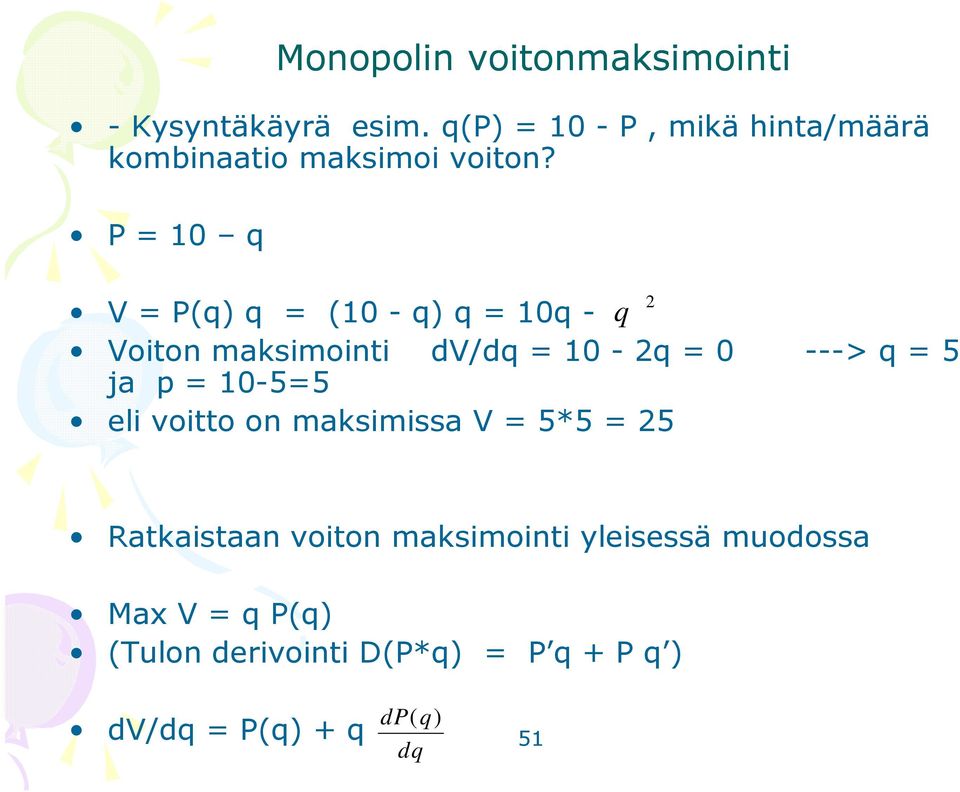 P = 0 q V = P(q) q = (0 - q) q = 0q - Voiton maksimointi dv/dq = 0-2q = 0 ---> q = 5 ja p =