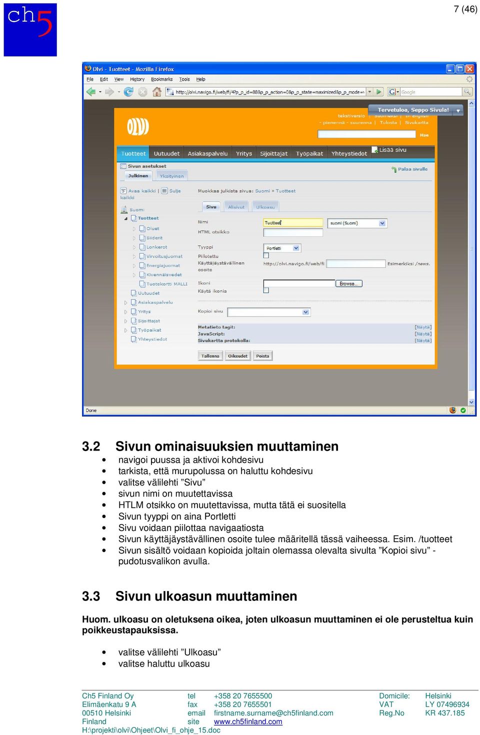 muutettavissa HTLM otsikko on muutettavissa, mutta tätä ei suositella Sivun tyyppi on aina Portletti Sivu voidaan piilottaa navigaatiosta Sivun käyttäjäystävällinen