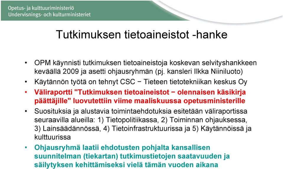 maaliskuussa opetusministerille Suosituksia ja alustavia toimintaehdotuksia esitetään väliraportissa seuraavilla alueilla: 1) Tietopolitiikassa, 2) Toiminnan ohjauksessa, 3)