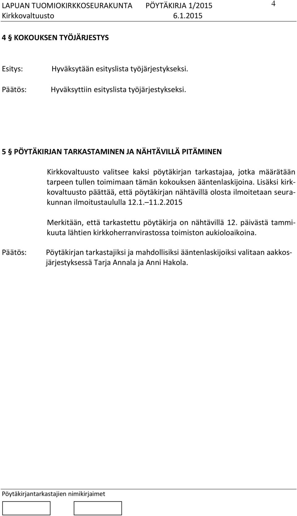 ääntenlaskijoina. Lisäksi kirkkovaltuusto päättää, että pöytäkirjan nähtävillä olosta ilmoitetaan seurakunnan ilmoitustaululla 12.