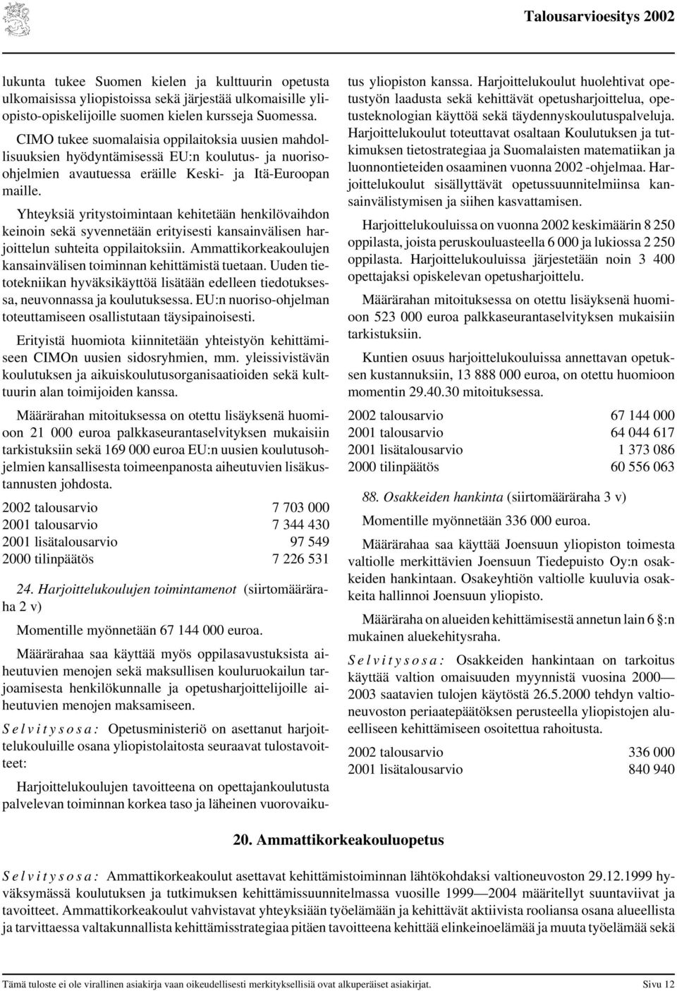 Yhteyksiä yritystoimintaan kehitetään henkilövaihdon keinoin sekä syvennetään erityisesti kansainvälisen harjoittelun suhteita oppilaitoksiin.