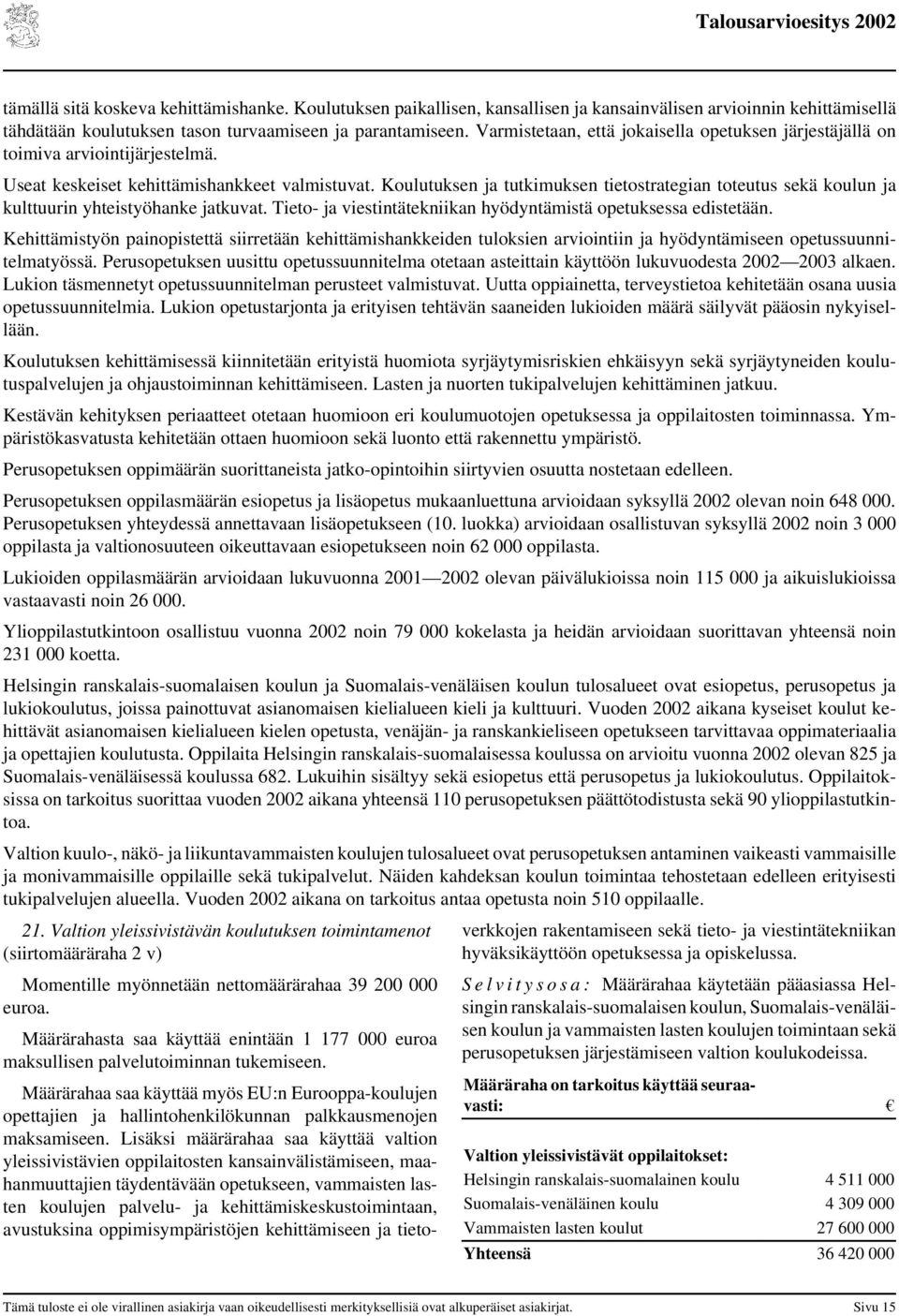 Koulutuksen ja tutkimuksen tietostrategian toteutus sekä koulun ja kulttuurin yhteistyöhanke jatkuvat. Tieto- ja viestintätekniikan hyödyntämistä opetuksessa edistetään.