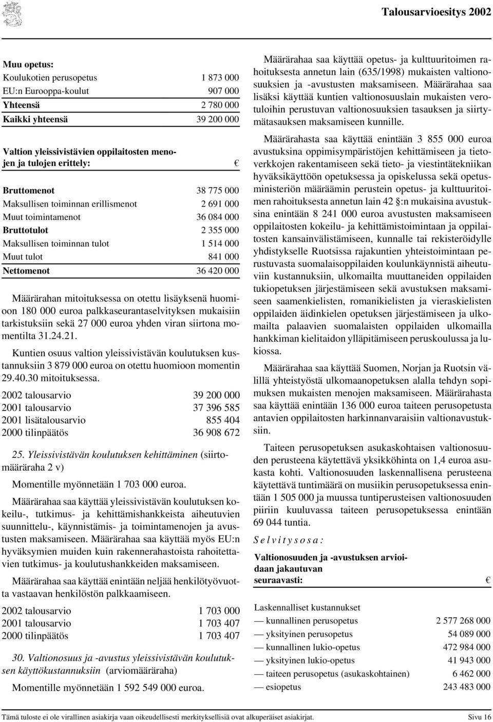 Määrärahan mitoituksessa on otettu lisäyksenä huomioon 180 000 euroa palkkaseurantaselvityksen mukaisiin tarkistuksiin sekä 27 000 euroa yhden viran siirtona momentilta 31.24.21.