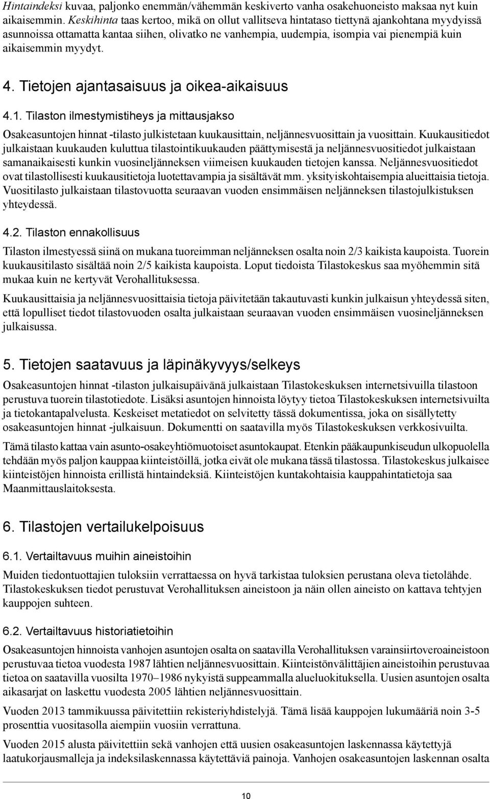 myydyt. 4. Tietojen ajantasaisuus ja oikea-aikaisuus 4.1. Tilaston ilmestymistiheys ja mittausjakso Osakeasuntojen hinnat -tilasto julkistetaan kuukausittain, neljännesvuosittain ja vuosittain.