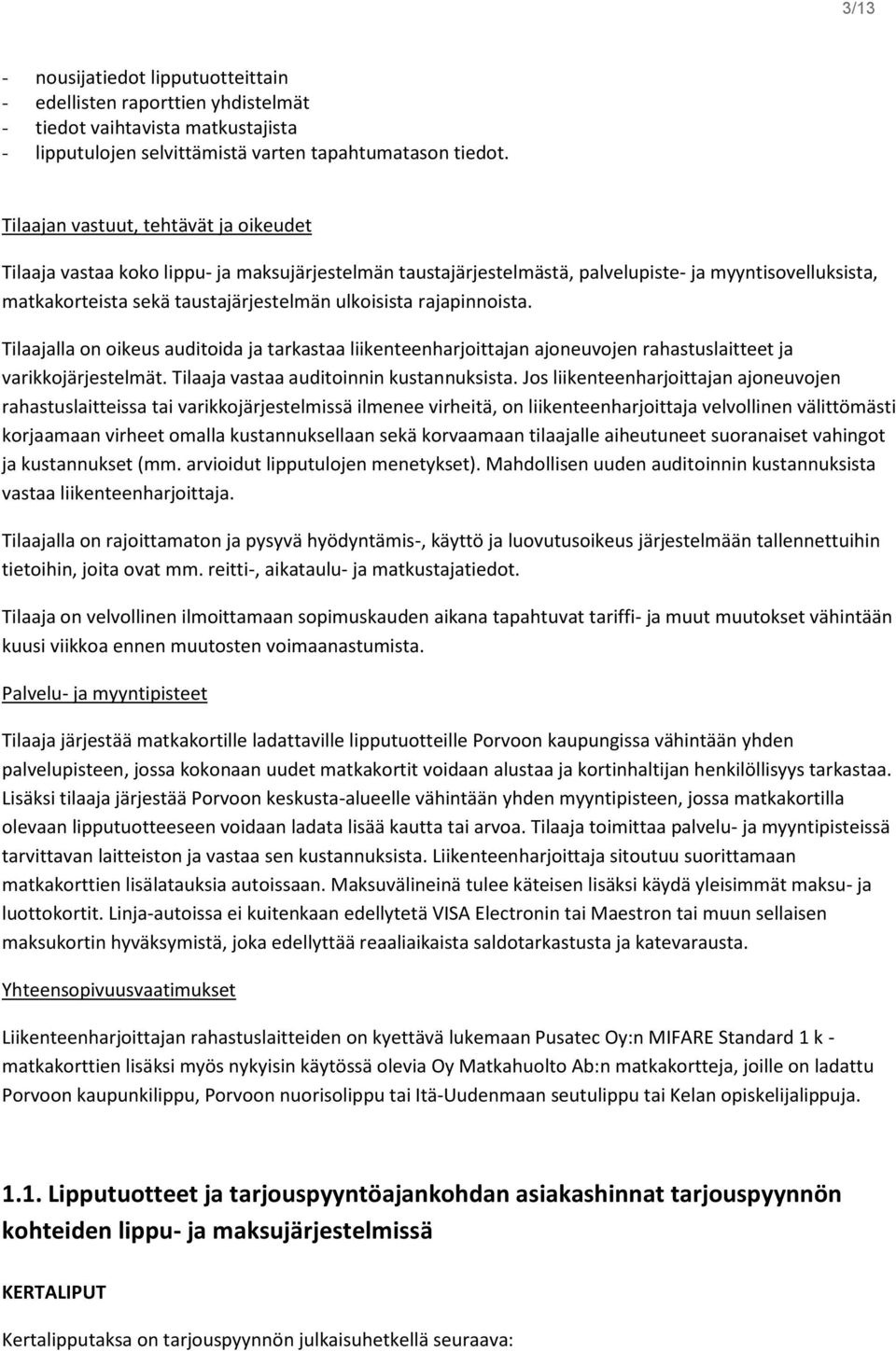 rajapinnoista. Tilaajalla on oikeus auditoida ja tarkastaa liikenteenharjoittajan ajoneuvojen rahastuslaitteet ja varikkojärjestelmät. Tilaaja vastaa auditoinnin kustannuksista.