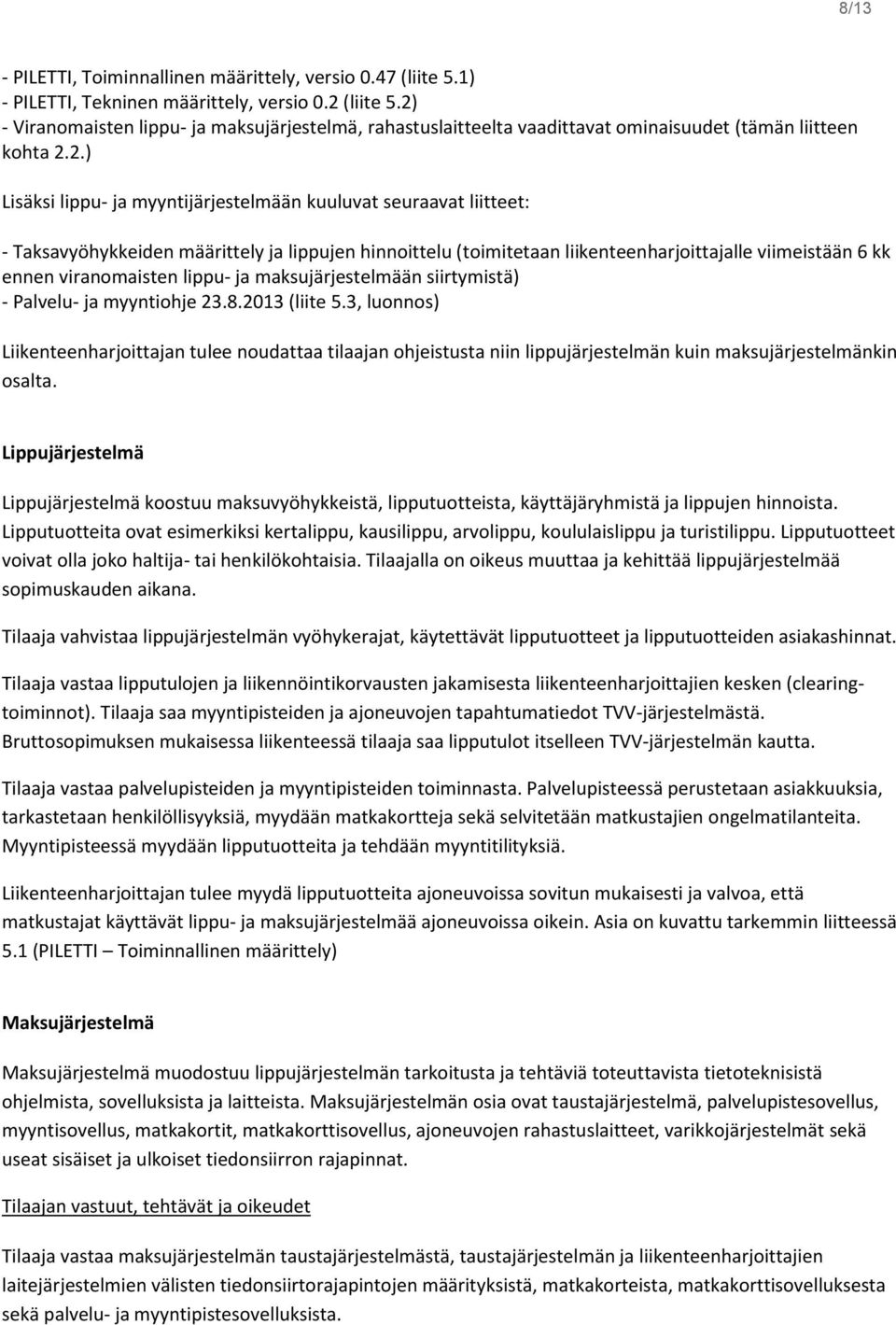 Taksavyöhykkeiden määrittely ja lippujen hinnoittelu (toimitetaan liikenteenharjoittajalle viimeistään 6 kk ennen viranomaisten lippu- ja maksujärjestelmään siirtymistä) - Palvelu- ja myyntiohje 23.8.