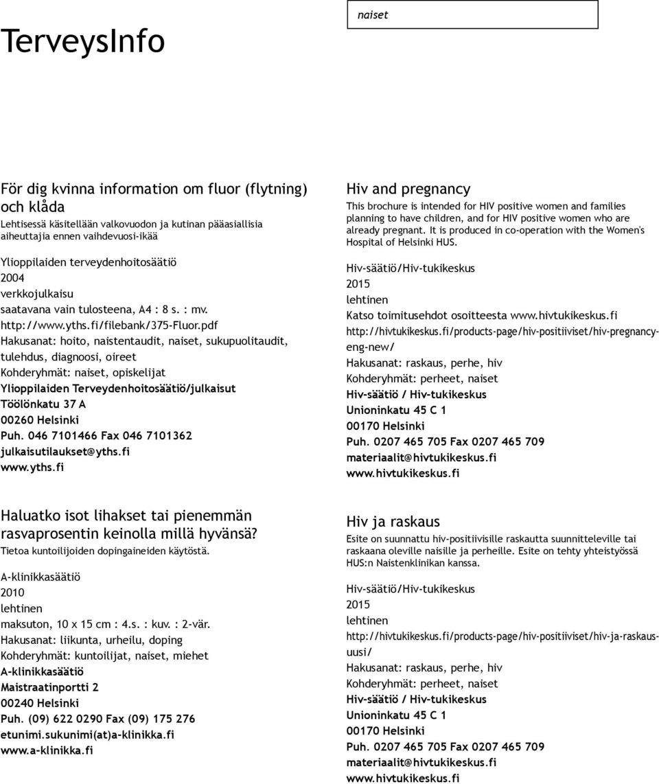 pdf Hakusanat: hoito, naistentaudit,, sukupuolitaudit, tulehdus, diagnoosi, oireet, opiskelijat Ylioppilaiden Terveydenhoitosäätiö/julkaisut Töölönkatu 37 A 00260 Helsinki Puh.