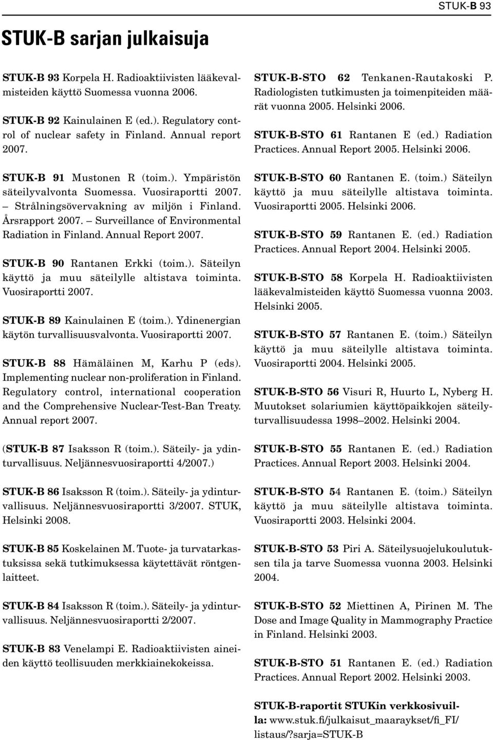 Surveillance of Environmental Radiation in Finland. Annual Report 2007. STUK-B 90 Rantanen Erkki (toim.). Säteilyn käyttö ja muu säteilylle altistava toiminta. Vuosiraportti 2007.