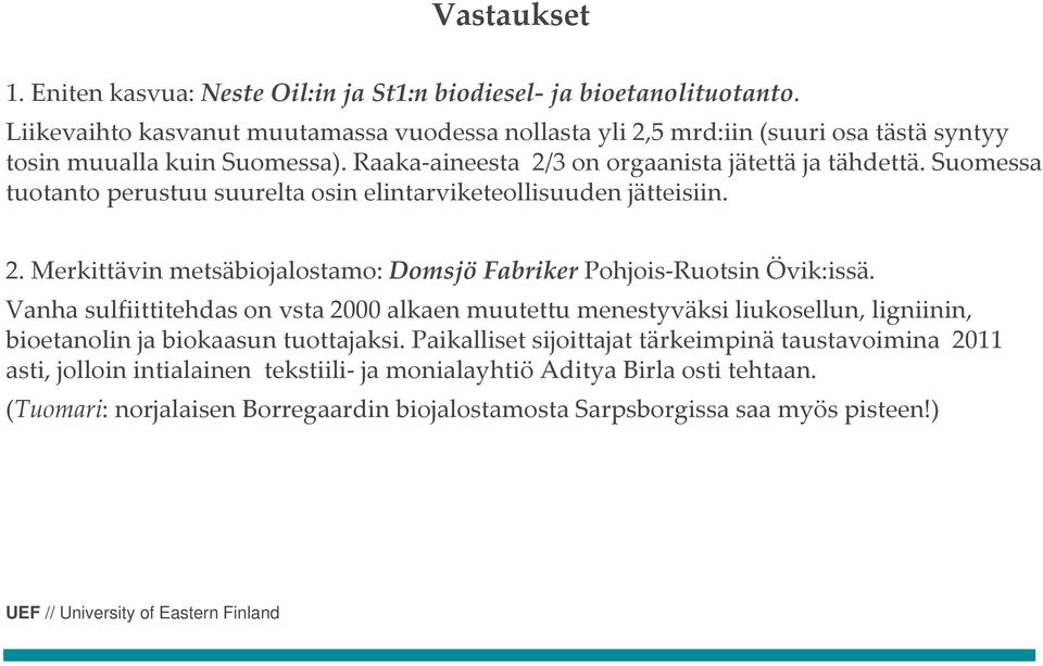 Suomessa tuotanto perustuu suurelta osin elintarviketeollisuuden jätteisiin. 2. Merkittävin metsäbiojalostamo: Domsjö Fabriker Pohjois Ruotsin Övik:issä.