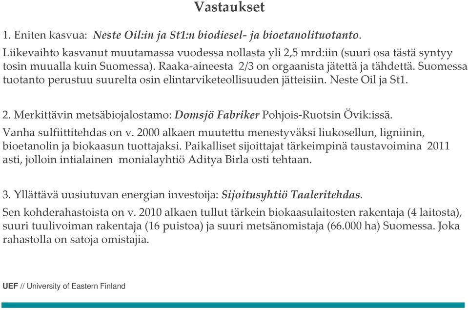 Suomessa tuotanto perustuu suurelta osin elintarviketeollisuuden jätteisiin. Neste Oil ja St1. 2. Merkittävin metsäbiojalostamo: Domsjö Fabriker Pohjois Ruotsin Övik:issä. Vanha sulfiittitehdas on v.
