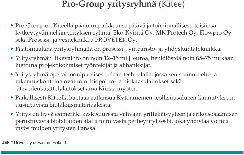 euroa, henkilöstöä noin 65 75 mukaan luettuna projektikohtaiset työntekijät ja alihankkijat. Yritysryhmä operoi monipuolisesti clean tech alalla, jossa sen suunnittelu ja rakennuskohteina ovat mm.