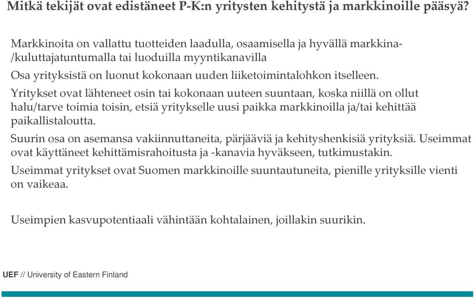 Yritykset ovat lähteneet osin tai kokonaan uuteen suuntaan, koska niillä on ollut halu/tarve toimia toisin, etsiä yritykselle uusi paikka markkinoilla ja/tai kehittää paikallistaloutta.