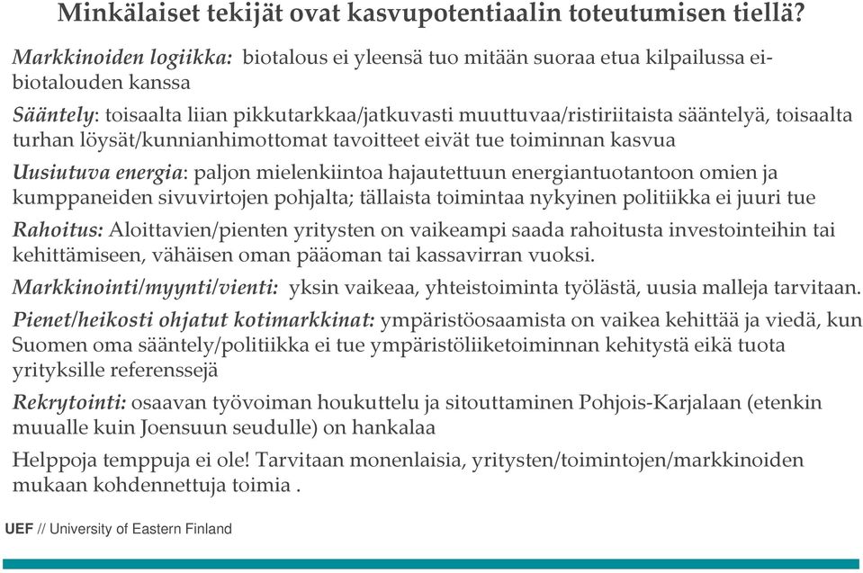 turhan löysät/kunnianhimottomat tavoitteet eivät tue toiminnan kasvua Uusiutuva energia: paljon mielenkiintoa hajautettuun energiantuotantoon omien ja kumppaneiden sivuvirtojen pohjalta; tällaista