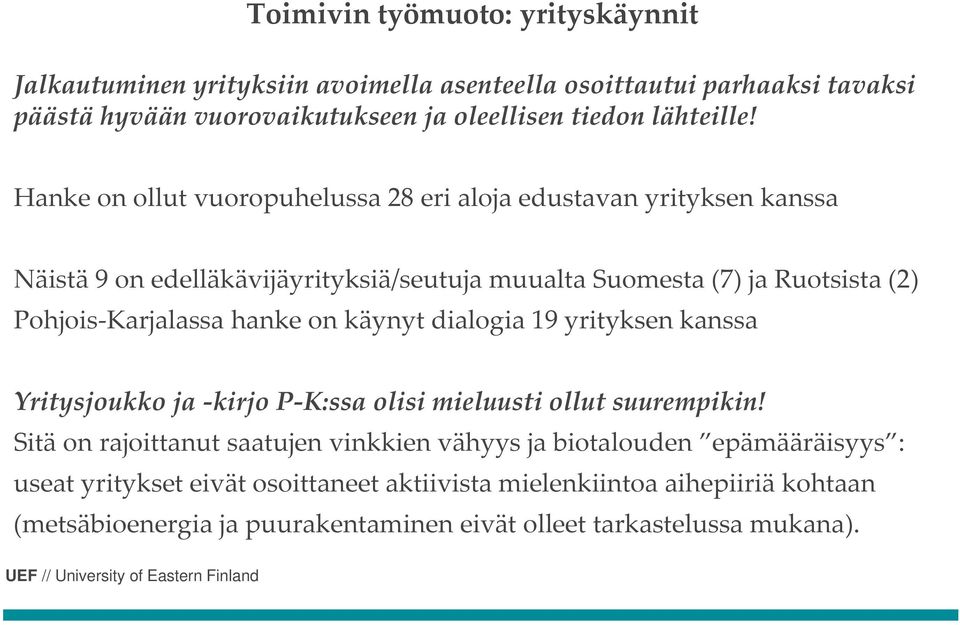 Hanke on ollut vuoropuhelussa 28 eri aloja edustavan yrityksen kanssa Näistä 9 on edelläkävijäyrityksiä/seutuja muualta Suomesta (7) ja Ruotsista (2) Pohjois Karjalassa