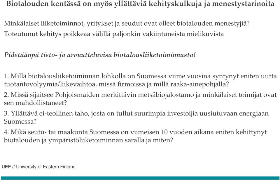 Millä biotalousliiketoiminnan lohkolla on Suomessa viime vuosina syntynyt eniten uutta tuotantovolyymia/liikevaihtoa, missä firmoissa ja millä raaka ainepohjalla? 2.