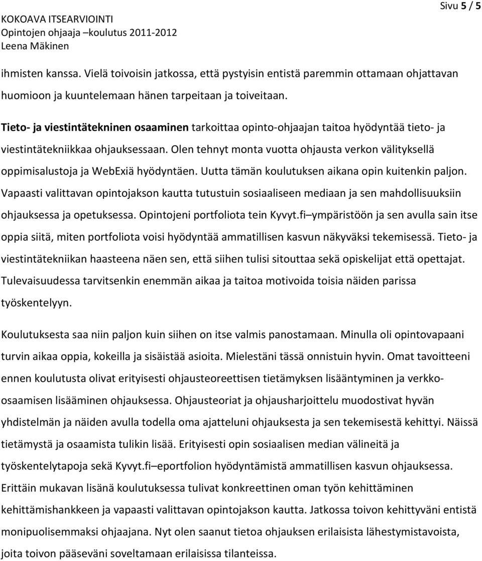 Olen tehnyt monta vuotta ohjausta verkon välityksellä oppimisalustoja ja WebExiä hyödyntäen. Uutta tämän koulutuksen aikana opin kuitenkin paljon.