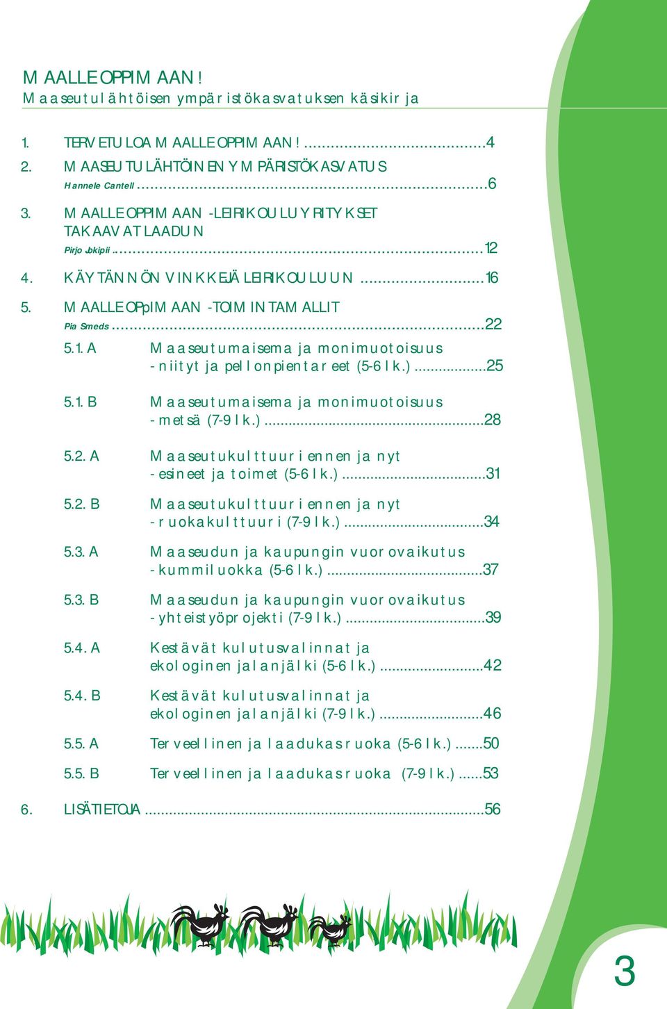 )...25 5.1. B Maaseutumaisema ja monimuotoisuus - metsä (7-9 lk.)...28 5.2. A Maaseutukulttuuri ennen ja nyt - esineet ja toimet (5-6 lk.)...31 5.2. B Maaseutukulttuuri ennen ja nyt - ruokakulttuuri (7-9 lk.