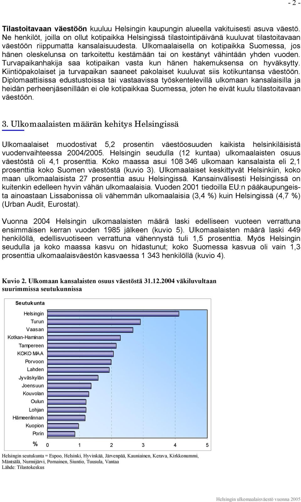 Ulkomaalaisella on kotipaikka Suomessa, jos hänen oleskelunsa on tarkoitettu kestämään tai on kestänyt vähintään yhden vuoden.