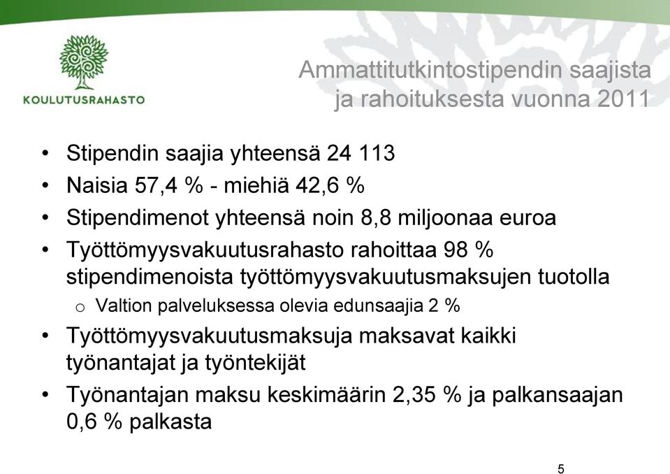 palveluksessa olevia edunsaajia 2 % Ammattitutkintostipendin saajista ja rahoituksesta vuonna 2011