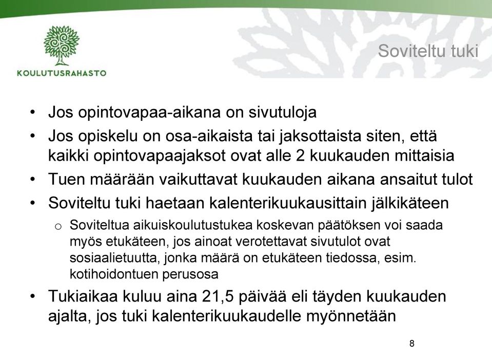 Soviteltua aikuiskoulutustukea koskevan päätöksen voi saada myös etukäteen, jos ainoat verotettavat sivutulot ovat sosiaalietuutta, jonka määrä on