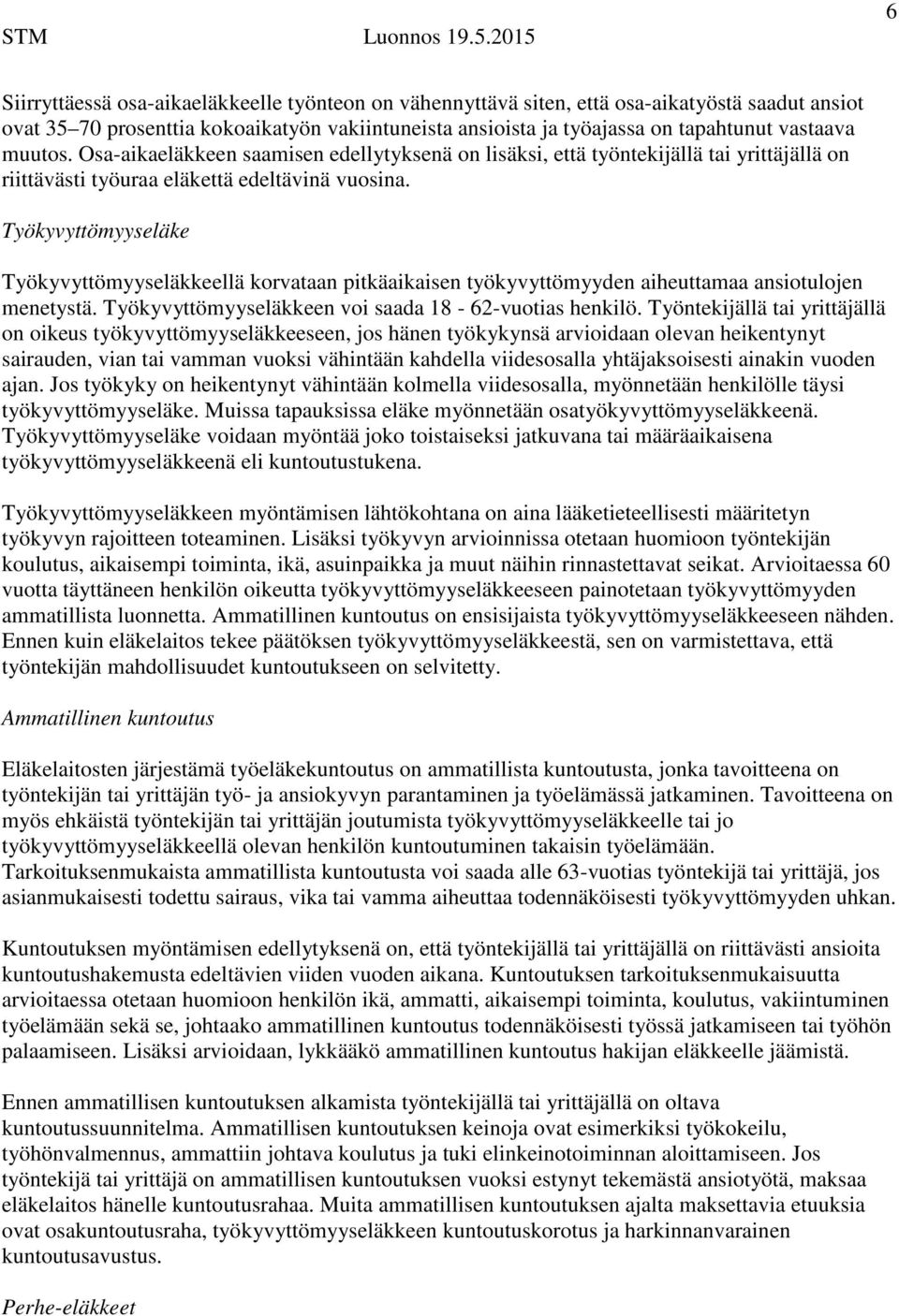 Työkyvyttömyyseläke Työkyvyttömyyseläkkeellä korvataan pitkäaikaisen työkyvyttömyyden aiheuttamaa ansiotulojen menetystä. Työkyvyttömyyseläkkeen voi saada 18-62-vuotias henkilö.