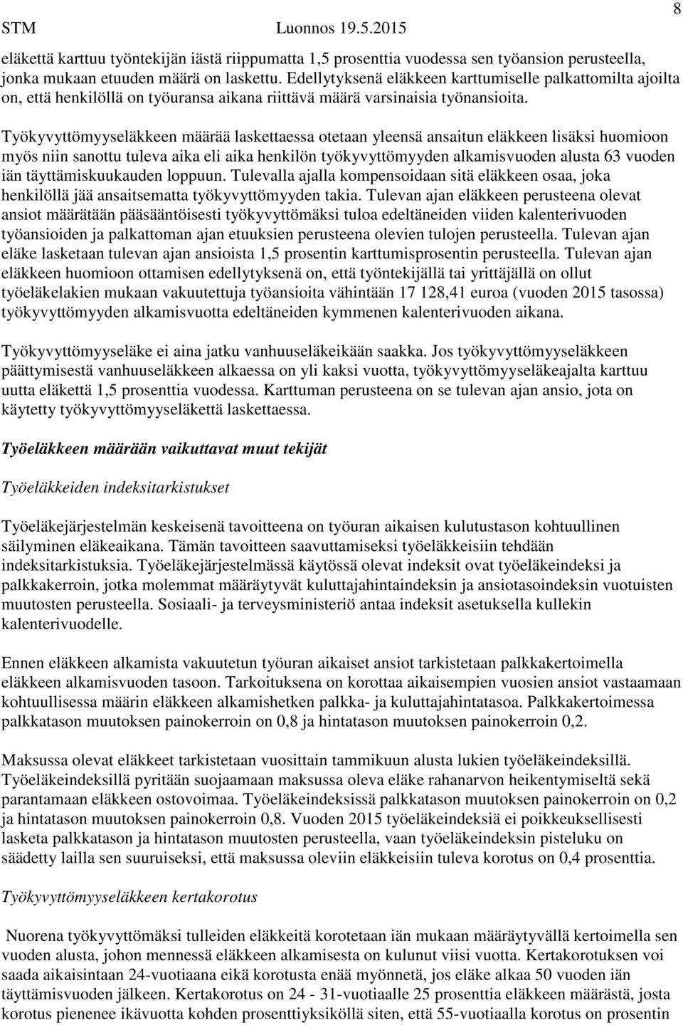 Työkyvyttömyyseläkkeen määrää laskettaessa otetaan yleensä ansaitun eläkkeen lisäksi huomioon myös niin sanottu tuleva aika eli aika henkilön työkyvyttömyyden alkamisvuoden alusta 63 vuoden iän