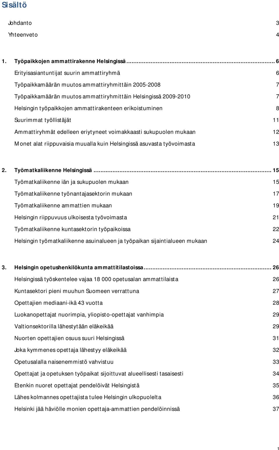 ammattirakenteen erikoistuminen 8 Suurimmat työllistäjät 11 Ammattiryhmät edelleen eriytyneet voimakkaasti sukupuolen mukaan 12 Monet alat riippuvaisia muualla kuin Helsingissä asuvasta työvoimasta