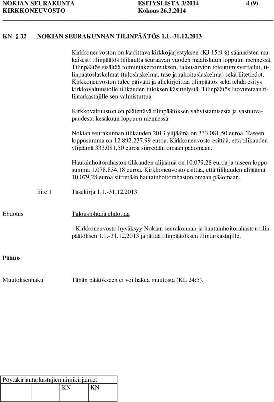 Tilinpäätös sisältää toimintakertomuksen, talousarvion toteutumisvertailut, tilinpäätöslaskelmat (tuloslaskelma, tase ja rahoituslaskelma) sekä liitetiedot.