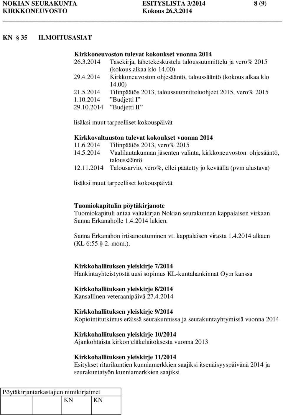 2014 Budjetti I 29.10.2014 Budjetti II lisäksi muut tarpeelliset kokouspäivät Kirkkovaltuuston tulevat kokoukset vuonna 2014 11.6.2014 Tilinpäätös 2013, vero% 2015 